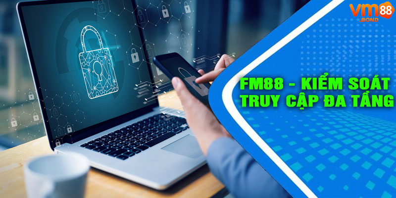FM88 - KIỂM SOÁT TRUY CẬP ĐA TẦNG BẢO MẬT