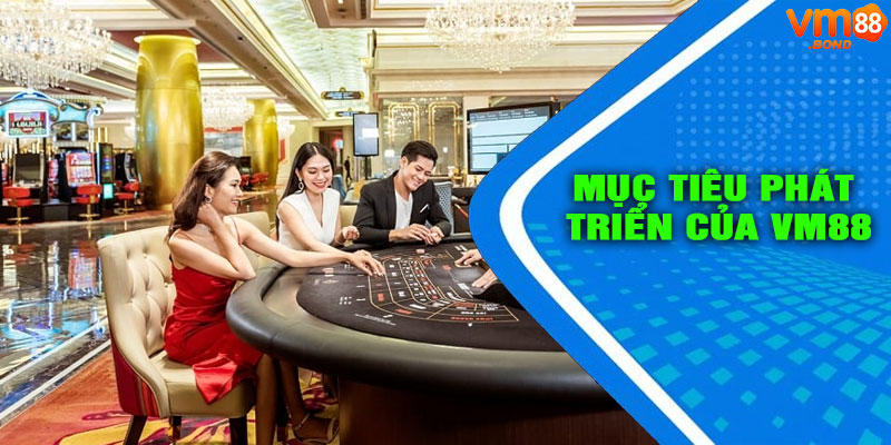 Mục tiêu phát triển của VM88