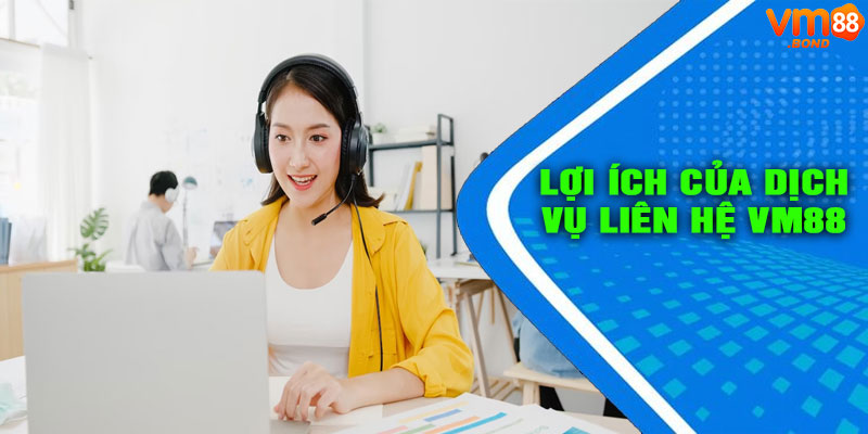 Lợi Ích Khi Sử Dụng Dịch Vụ Hỗ Trợ Của VM88