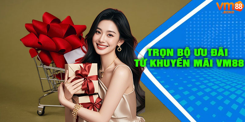 Khám phá trọn bộ ưu đãi từ Khuyến mãi VM88